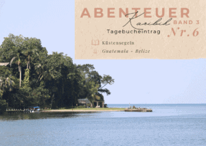 Karibik - Tagebuch III - Vom Rio Dulce nach Belize